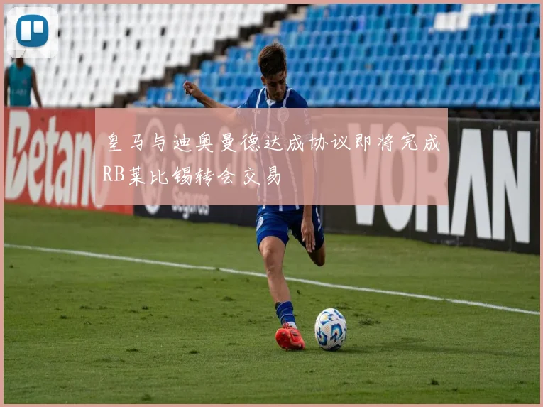 皇马与迪奥曼德达成协议即将完成RB莱比锡转会交易